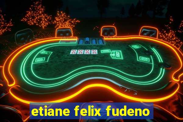 etiane felix fudeno